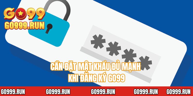 Cần đặt mật khẩu đủ mạnh khi đăng ký GO99