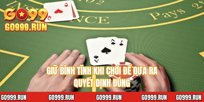 Giữ bình tĩnh khi chơi để đưa ra quyết định đúng