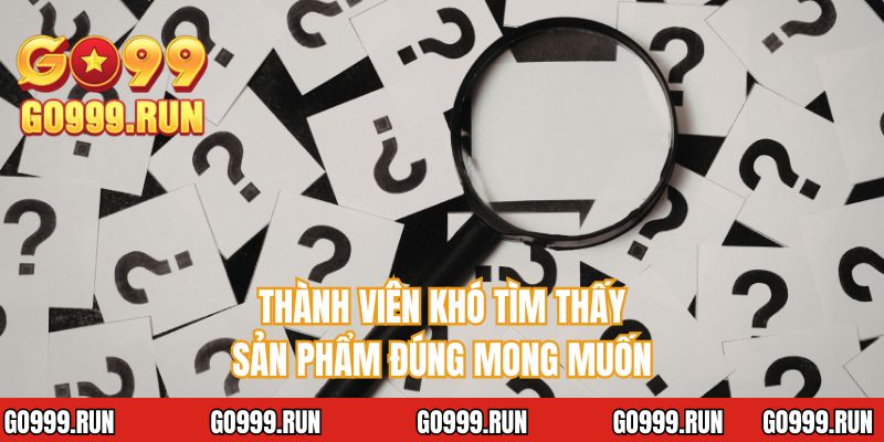 Thành viên khó tìm thấy sản phẩm đúng mong muốn